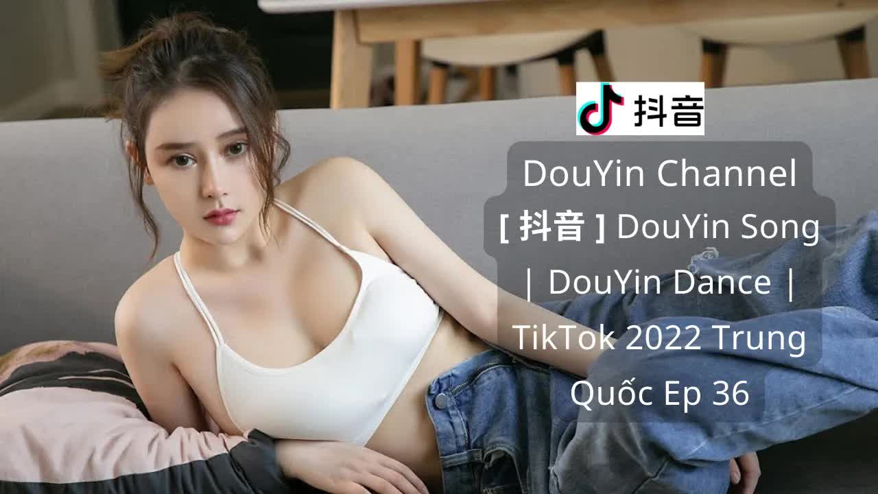 【抖音】DouYin Song ｜ DouYin Dance ｜ TikTok 2022 Trung Quốc Ep 36 ｜ DouYin ChannelYTFT6P