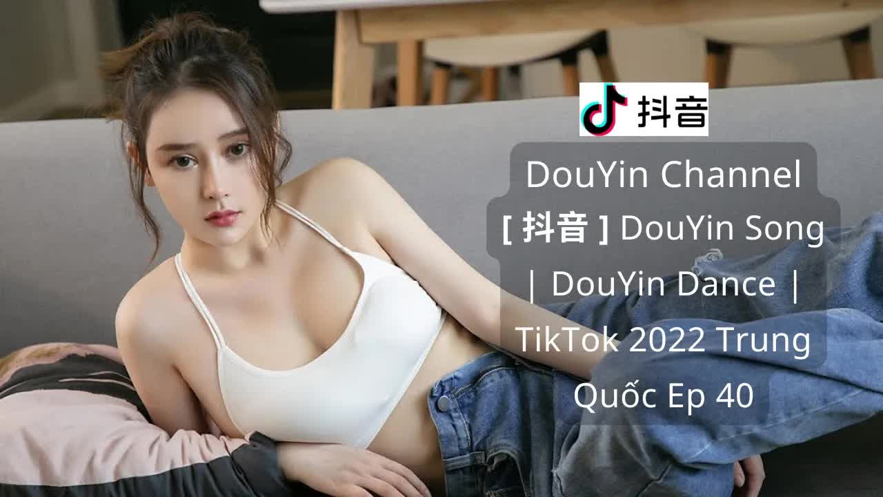 【抖音】DouYin Song ｜ DouYin Dance ｜ TikTok 2022 Trung Quốc Ep 40 ｜ DouYin ChannelA3DYl9
